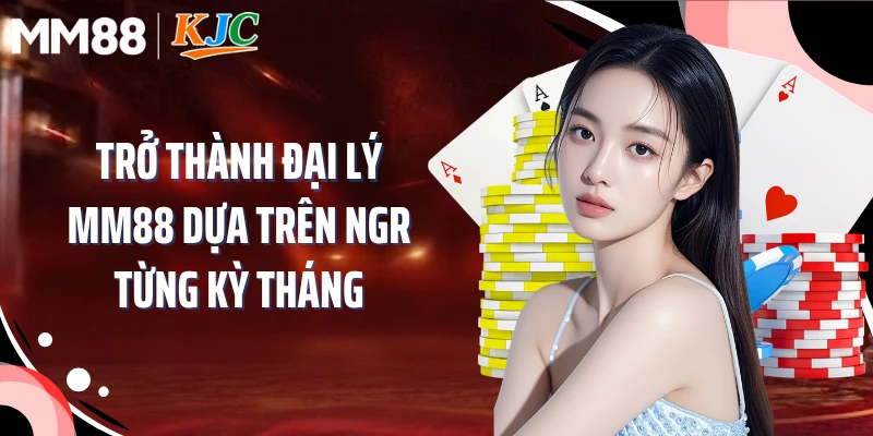 Trở thành đại lý MM88 dựa trên NGR từng kỳ tháng