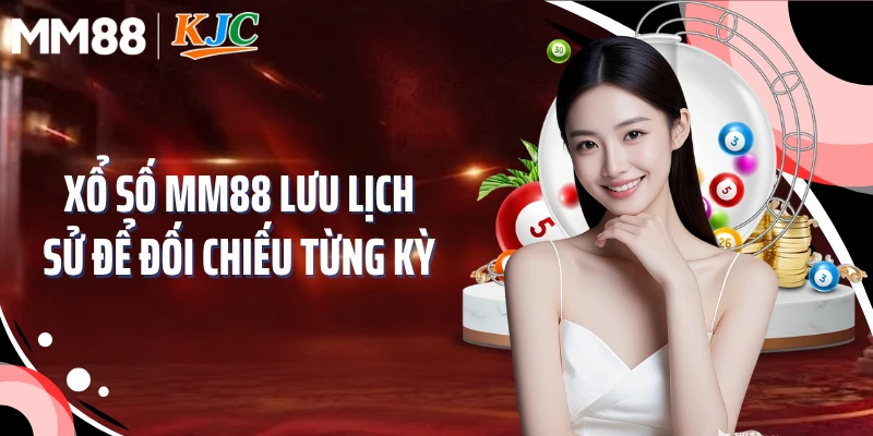 Xổ số MM88 lưu lịch sử để đối chiếu từng kỳ
