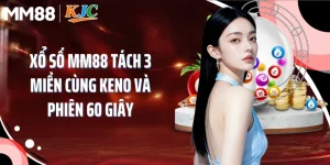 Xổ Số MM88 Tách 3 Miền Cùng Keno Và Phiên 60 Giây